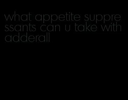 what appetite suppressants can u take with adderall