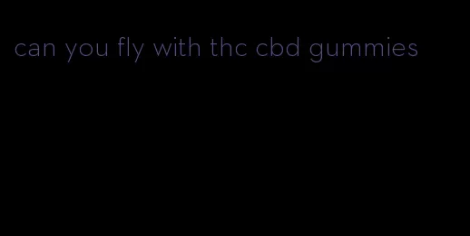 can you fly with thc cbd gummies