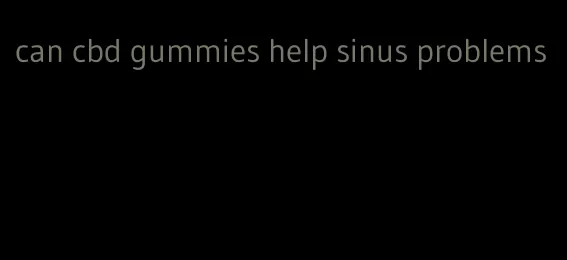 can cbd gummies help sinus problems