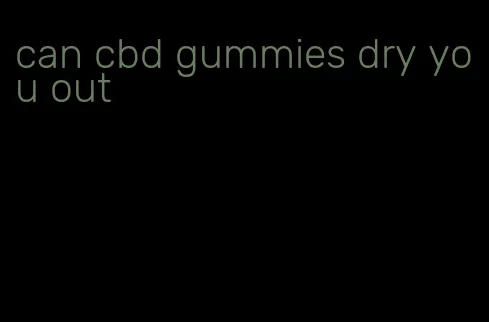 can cbd gummies dry you out