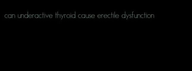 can underactive thyroid cause erectile dysfunction