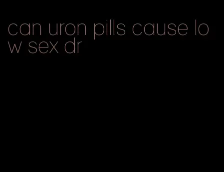 can uron pills cause low sex dr