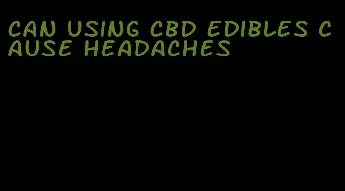 can using cbd edibles cause headaches