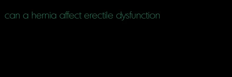 can a hernia affect erectile dysfunction