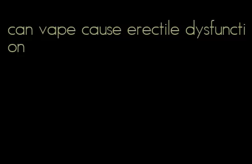 can vape cause erectile dysfunction