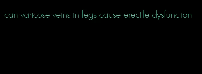 can varicose veins in legs cause erectile dysfunction