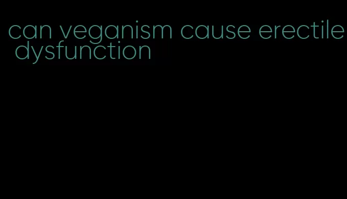 can veganism cause erectile dysfunction