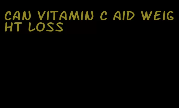 can vitamin c aid weight loss