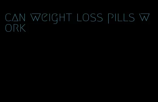 can weight loss pills work