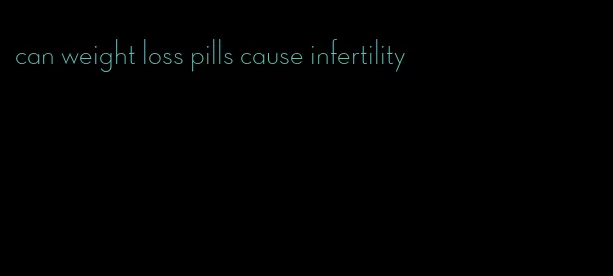 can weight loss pills cause infertility