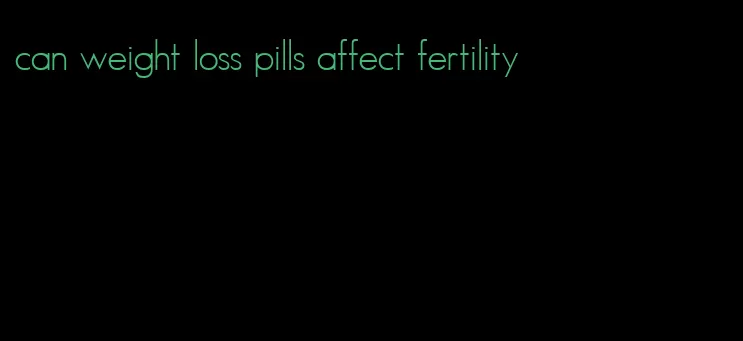 can weight loss pills affect fertility