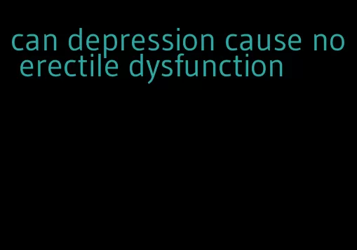 can depression cause no erectile dysfunction