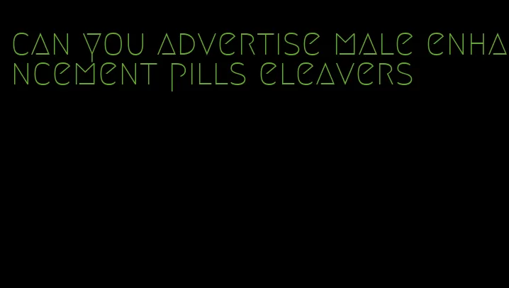 can you advertise male enhancement pills eleavers