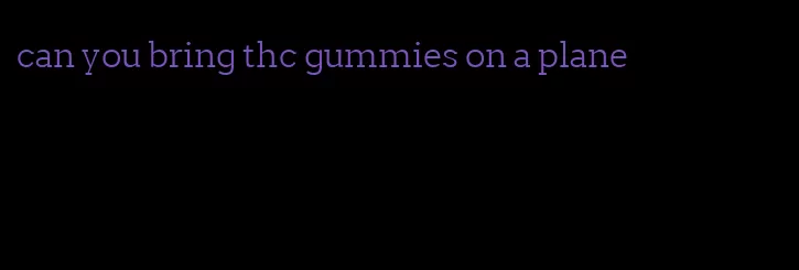 can you bring thc gummies on a plane