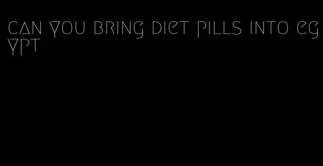 can you bring diet pills into egypt