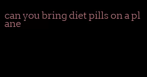 can you bring diet pills on a plane