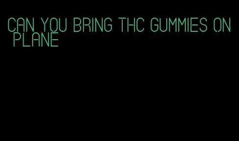 can you bring thc gummies on plane