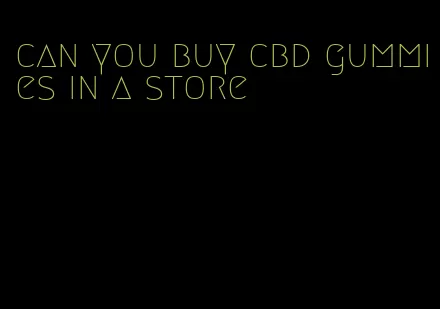 can you buy cbd gummies in a store