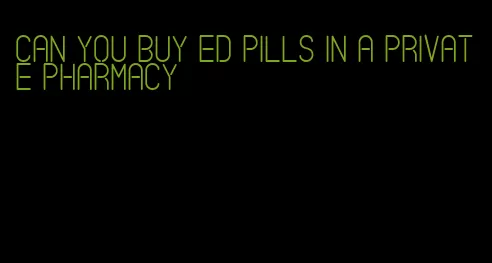 can you buy ed pills in a private pharmacy