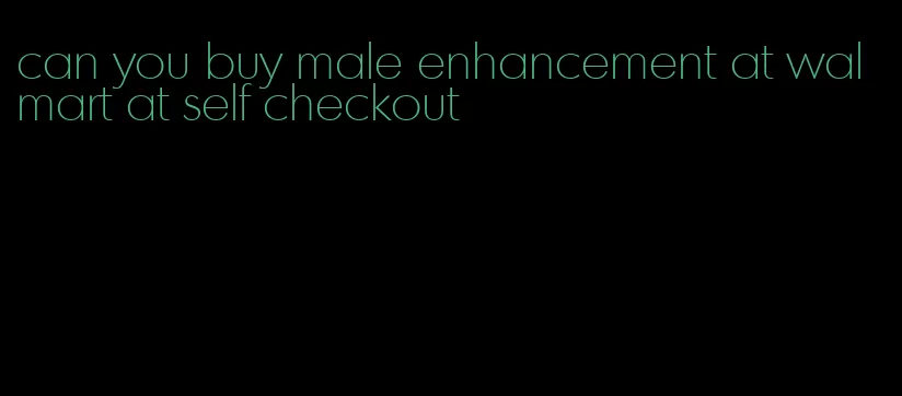 can you buy male enhancement at walmart at self checkout