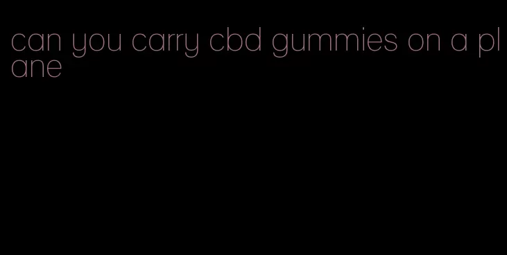 can you carry cbd gummies on a plane