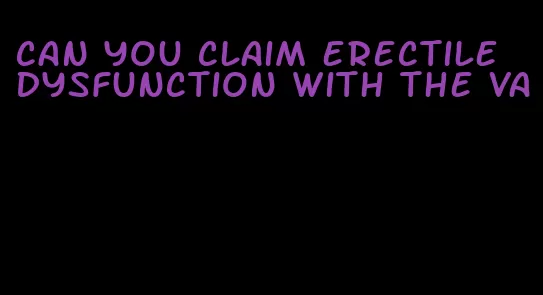 can you claim erectile dysfunction with the va