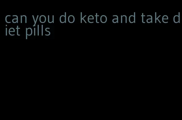 can you do keto and take diet pills