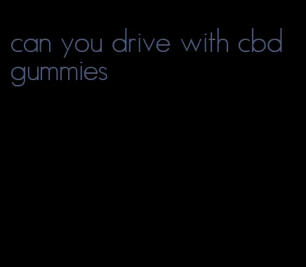 can you drive with cbd gummies