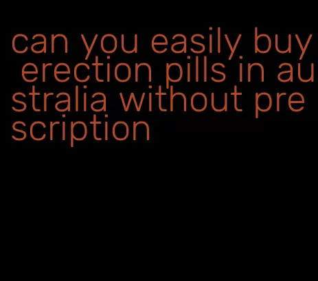 can you easily buy erection pills in australia without prescription