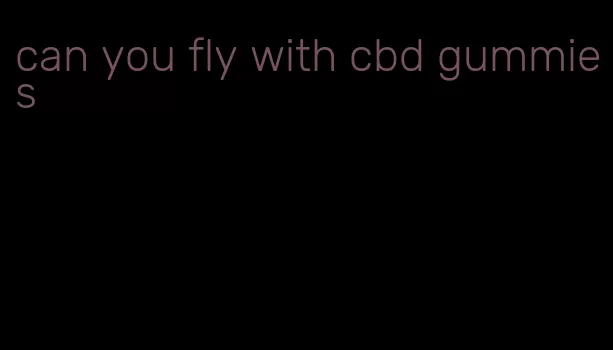 can you fly with cbd gummies