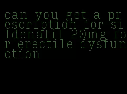 can you get a prescription for sildenafil 20mg for erectile dysfunction