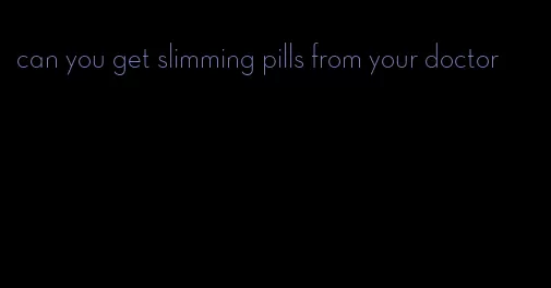 can you get slimming pills from your doctor