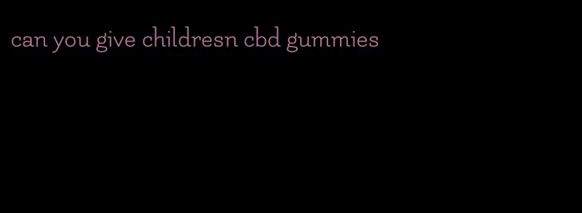 can you give childresn cbd gummies