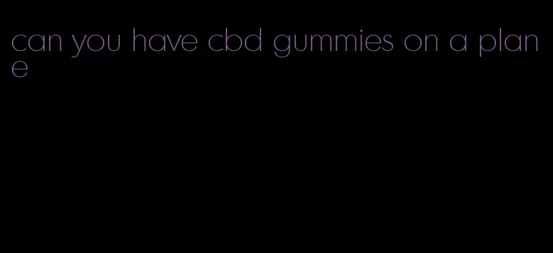 can you have cbd gummies on a plane