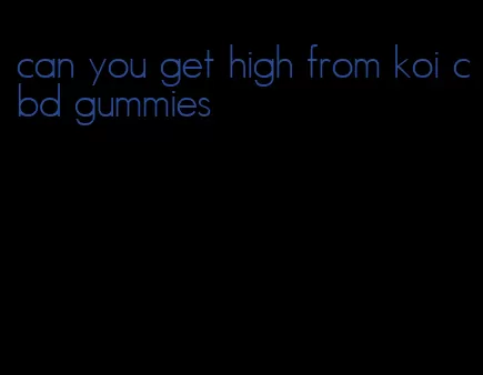 can you get high from koi cbd gummies