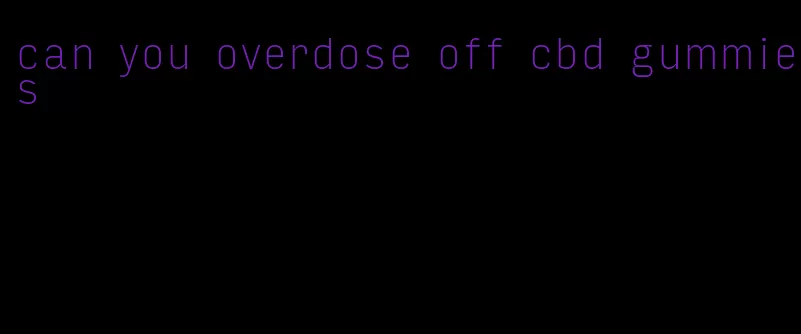 can you overdose off cbd gummies