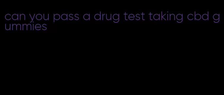 can you pass a drug test taking cbd gummies