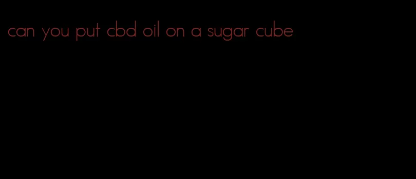 can you put cbd oil on a sugar cube