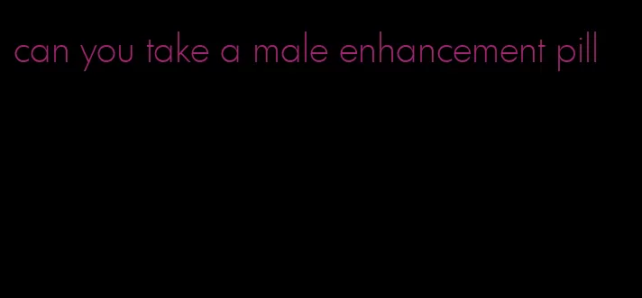 can you take a male enhancement pill