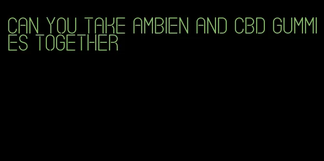 can you take ambien and cbd gummies together