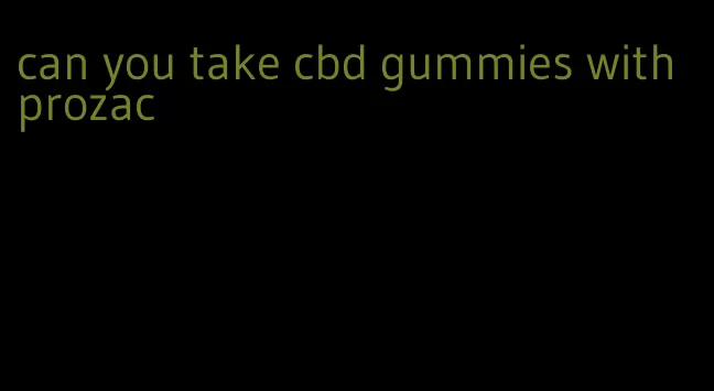 can you take cbd gummies with prozac