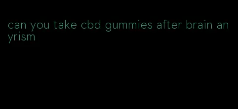 can you take cbd gummies after brain anyrism