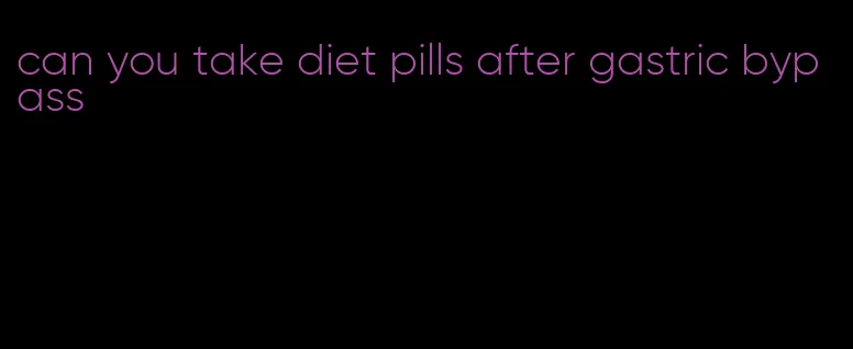 can you take diet pills after gastric bypass