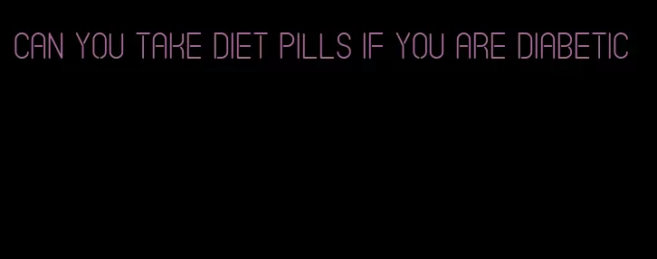 can you take diet pills if you are diabetic