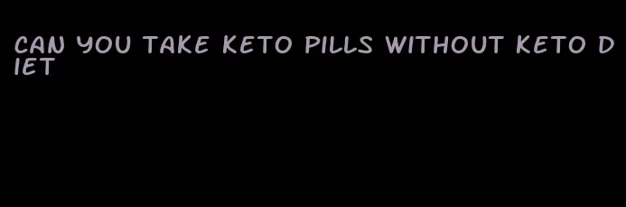 can you take keto pills without keto diet