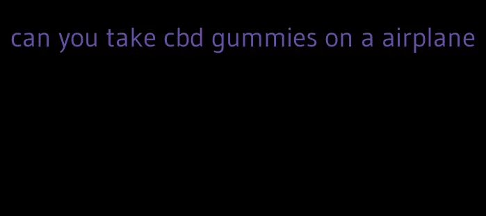 can you take cbd gummies on a airplane