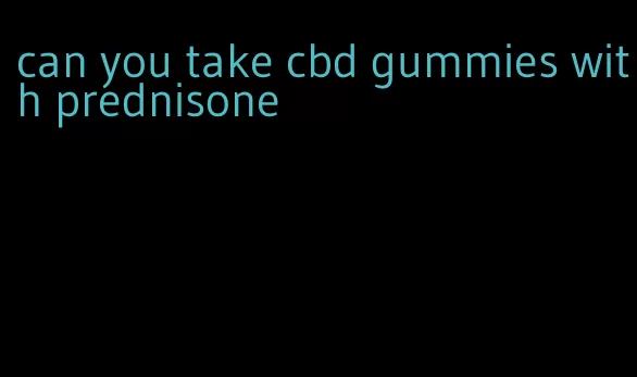 can you take cbd gummies with prednisone