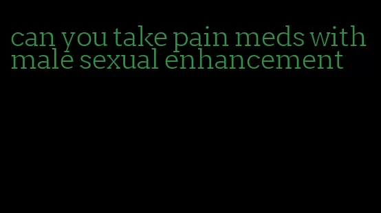 can you take pain meds with male sexual enhancement