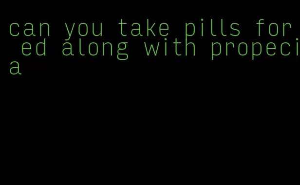 can you take pills for ed along with propecia