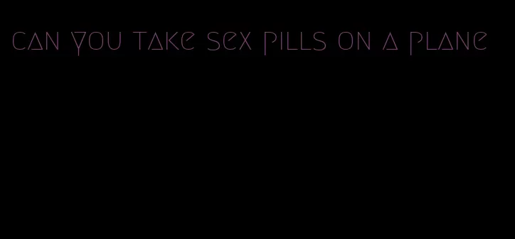 can you take sex pills on a plane